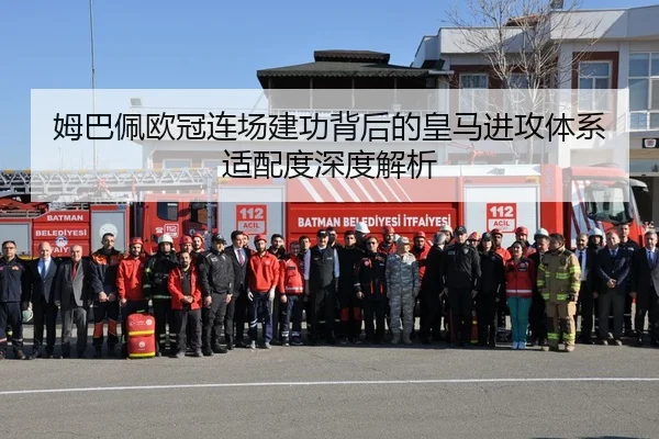 姆巴佩欧冠连场建功背后的皇马进攻体系适配度深度解析